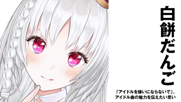 【アイドルVTuber】白餅だんご　「アイドルを嫌いにならないで」。アイドル曲の魅力を伝えたい思い　後編【インタビュー】